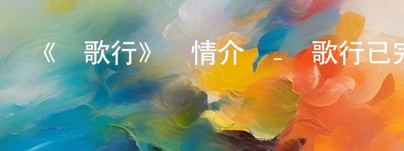 陳金維發布《長歌行》詳情介紹_長歌行已完結在線觀看_長歌行迅雷下載_國漫